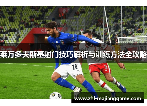 莱万多夫斯基射门技巧解析与训练方法全攻略