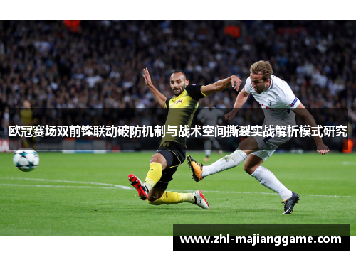 欧冠赛场双前锋联动破防机制与战术空间撕裂实战解析模式研究