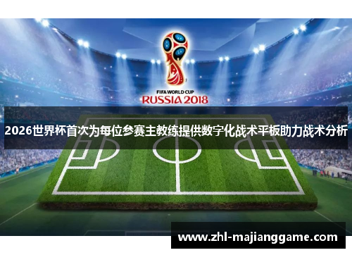 2026世界杯首次为每位参赛主教练提供数字化战术平板助力战术分析