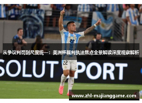 从争议判罚到尺度统一:美洲杯裁判执法焦点全景解读深度观察解析 从争议判罚到尺度统一:美洲杯裁判执法焦点全景解读深度观察解析